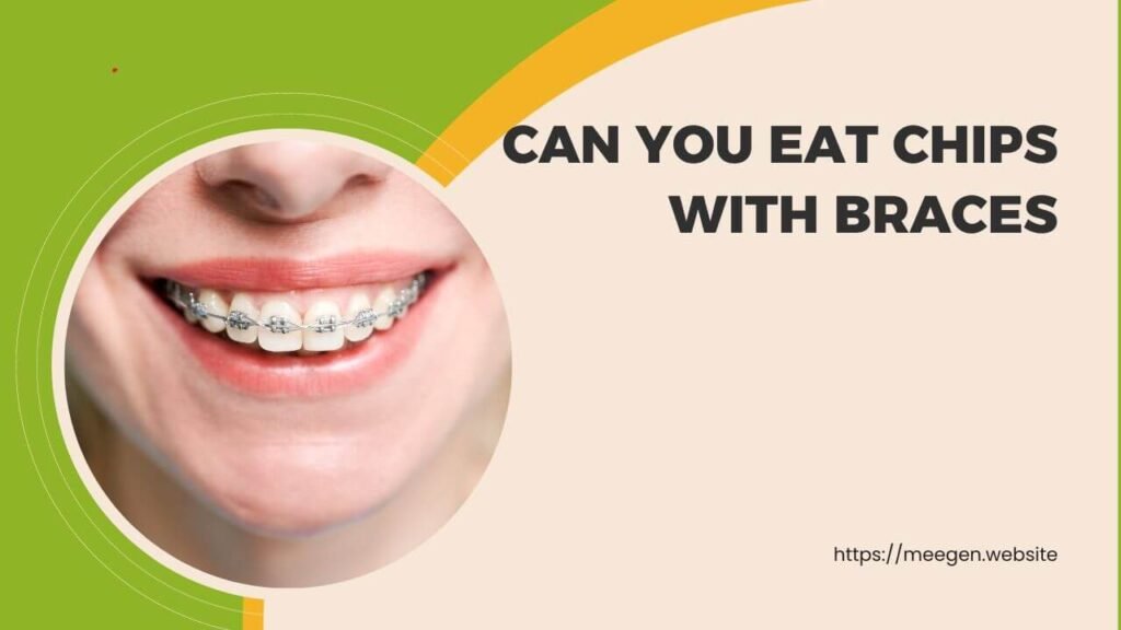 Can you eat chips with braces