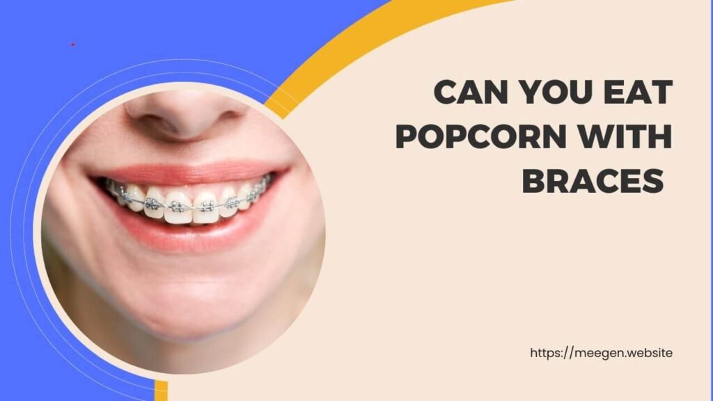 Can you eat popcorn with braces 