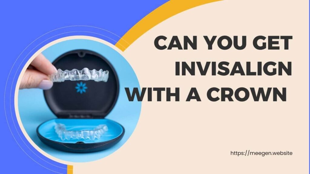Can you get invisalign with a crown 