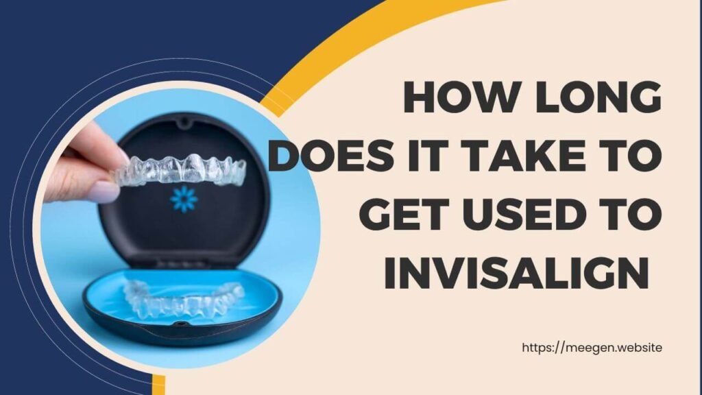 How long does it take to get used to invisalign 