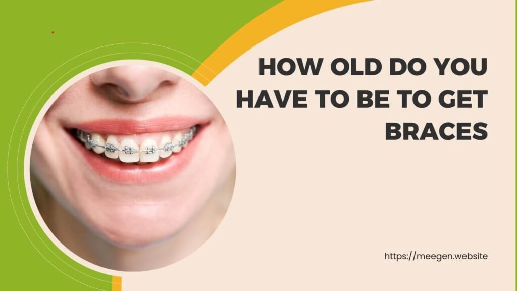 How old do you have to be to get braces