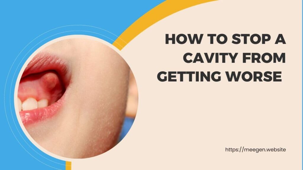 How to stop a cavity from getting worse 